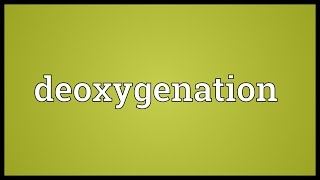 Deoxygenation Meaning [upl. by Pratte]