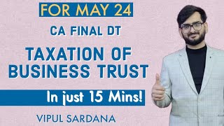 Taxation of Business Trust CA Final DT May 2024 onwards [upl. by Strain741]