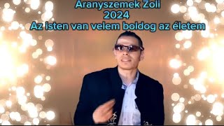 Aranyszemek Zoli 2024 Az Isten van velem boldog az életem [upl. by Hayyifas490]