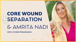 The Core Wound of Separation amp Amrita Nadi  Lyonne Premananda [upl. by Balbur]