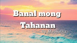 BANAL MONG TAHANAN By Musikatha  Christian Song Tagalog  Papuri Song [upl. by Maddeu300]