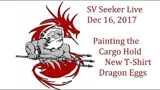 SV Seeker Live  Dec 16 2017  Painting the Cargo Hold New TShirt Dragon Eggs [upl. by Joub]