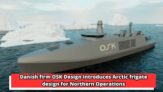 Danish firm OSK Design introduces Arctic frigate design for Northern Operations [upl. by Yankee]