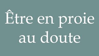 How to Pronounce Être en proie au doute Being plagued by doubt Correctly in French [upl. by Cordier528]