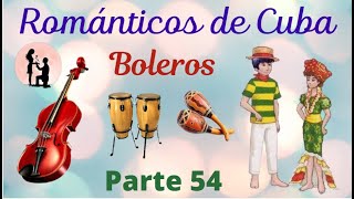 ROMANTICOS DE CUBA Parte 54 Música y Boleros de la Edad De Oro  Exitos Inmortale [upl. by Seligman764]