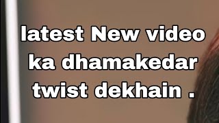 latest New video ka dhamakedar twist dekhain [upl. by Lydia898]