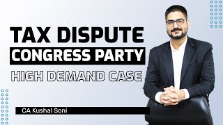 Tax Dispute of National Congress Party  High Demand Case  Income Tax  CA Kushal Soni [upl. by Mecke833]