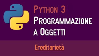 03 LEREDITARIETÀ  PROGRAMMAZIONE A OGGETTI IN PYTHON  ITALIANO PROGRAMMARE IN PYTHON [upl. by Aisan]