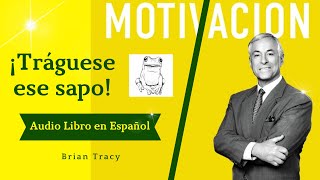 ¡Tráguese ese Sapo  Brian Tracy 🎧📖🎚️🎙️Audiolibro en español [upl. by Lantz]