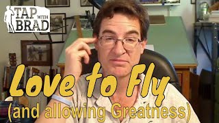 Love to Fly and Allowing Greatness  Tapping with Brad Yates [upl. by Sara]