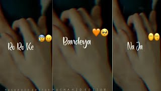 Bandeya tu mu mod ke na ja new whatsapp status  by jubin nautiyal  mushahid editor [upl. by Ailedamla]