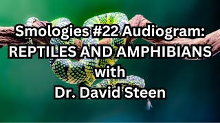 Smologies 22 REPTILES AND AMPHIBIANS with Dr David Steen [upl. by Ailuj]