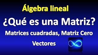 02 ¿Qué es una matriz ÁLGEBRA LINEAL [upl. by Eugeniusz]