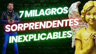 7 MILAGROS Sorprendente e INEXPLICABLES [upl. by Saxena]