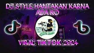 DJ STYLE HANTAKAN KARNA ADA KO VIRAL TIΚΤΟΚ 2024 [upl. by Wong]