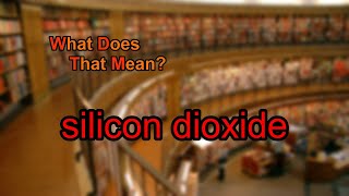 What does silicon dioxide mean [upl. by Dietz]