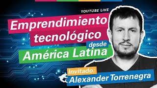 Emprendimiento tecnológico desde América Latina  Charla con Alexander Torrenegra [upl. by Adym740]