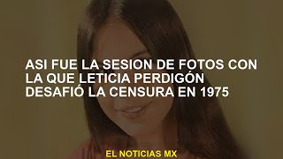 Esta fue la sesión de fotos con la que Leticia Perdigón desafió la censura en 1975 [upl. by Kipper]