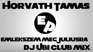 Horvath Tamas  Emlekszem meg Juliusra Dj Ubi Club mix 2015 [upl. by Arodnahs171]