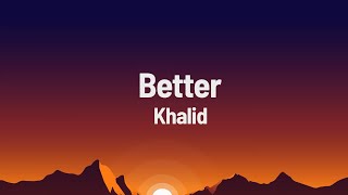 Khalid  Better Lyrics [upl. by Kashden214]