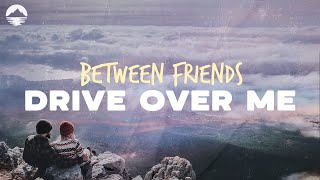 Between Friends  Drive Over Me  Lyrics [upl. by Yaniv643]