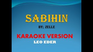 SABIHIN BY ZELLE KARAOKE VERSION LEO EDER [upl. by Glaab322]