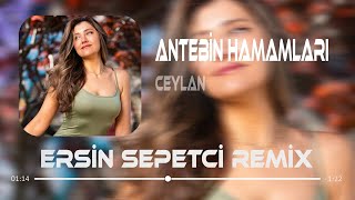 Ceylan  Antebin Hamamları  Ersin Sepetçi Remix [upl. by Ark288]