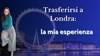 Trasferirsi a Londra la mia esperienza [upl. by Nitza]