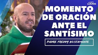 Momento de Oración ante el Santísimo Padre Freddy Bustamante oración Hora Santa  El Buen Dios [upl. by Marketa]