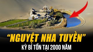 GIẢI MÃ VỀ HỒ “NGUYỆT NHA TUYỀN” KỲ BÍ TỒN TẠI 2000 NĂM GIỮA LÒNG SA MẠC Ở TRUNG QUỐC [upl. by Leggat]