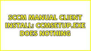 SCCM manual client install ccmsetupexe does nothing [upl. by Vargas]