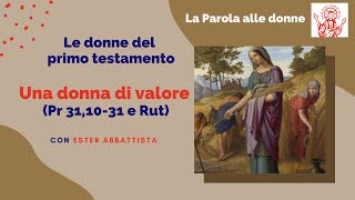 LE DONNE DEL PRIMO TESTAMENTO Una donna di valore Pr 311031 e Rut  Con Ester Abbattista [upl. by Philbin]