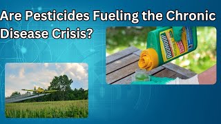 Are Pesticides Fueling the Chronic Disease Crisis [upl. by Enirehtacyram]