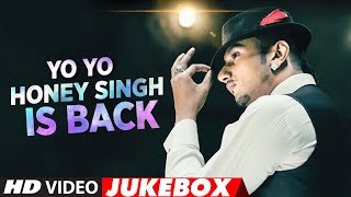 YoYoHoneySingh Is Back  New Songs 2018  Best Of Yo Yo Honey Singh Songs  Video Jukebox 2018 [upl. by Felike]