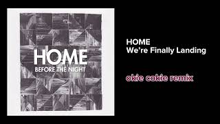 HOME — We’re Finally Landing okie cokie remix [upl. by Leverett]