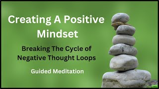 Creating A Positive Mindset  Breaking Negative Thought Loops [upl. by Arriek]