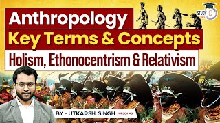 Key Concepts in Anthropology  Holism Ethonocentrism amp Relativism  StudyIQ IAS [upl. by Calypso]