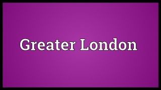 Greater London Meaning [upl. by Yellhsa]