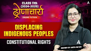 Class 11 History  Displacing Indigenous Peoples  Constitutional Rights  By Anita maam [upl. by Attenrad]