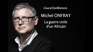 2012  Michel Onfray  10 La guerre civile dun Africain conférence [upl. by Innavoij160]