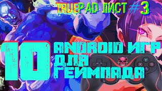 ТРУпад ЛИСТ 3  10 ANDROID игр с поддержкой ГЕЙМПАДа [upl. by Anyl397]