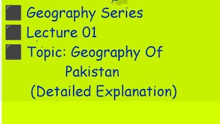 Geography Series 01  Pakistan  Detailed Explanation [upl. by Marcelo]