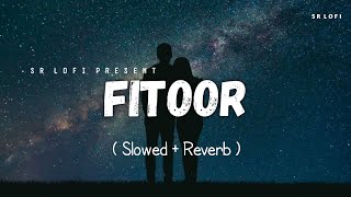 Fitoor  Lofi Slowed  Reverb  Arijit Singh Neeti Mohan  SR Lofi [upl. by Ilsel]