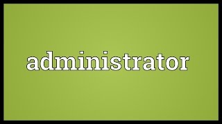 Administrator Meaning [upl. by Etnoval]