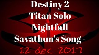 Destiny 2 Titan Solo Nightfall Savathuns Song  12122017 [upl. by Rica607]