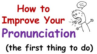 How to Improve Your English Pronunciation The First Thing You Must Do [upl. by Selbbep]