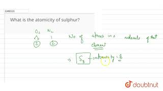 What is the atomicity of sulphur [upl. by Ecidnacal]