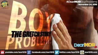 Dear MOR quotBoy Problemsquot The Gretch Story 112416 [upl. by Eidnil]