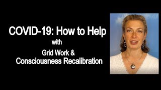 COVID19 How to Help with Grid Work amp Consciousness Recalibration [upl. by Notslah]