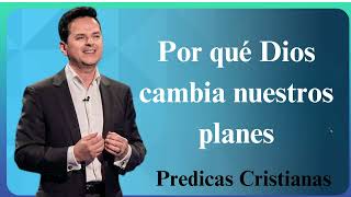 Por qué Dios cambia nuestros planes  Predicas Cristianas 2024 NEW [upl. by Rochus]